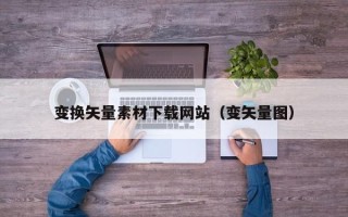 云梦变换矢量素材下载网站（变矢量图）