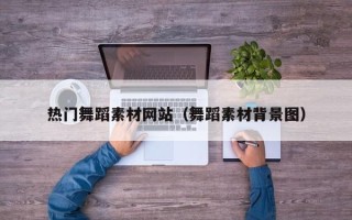 云梦热门舞蹈素材网站（舞蹈素材背景图）